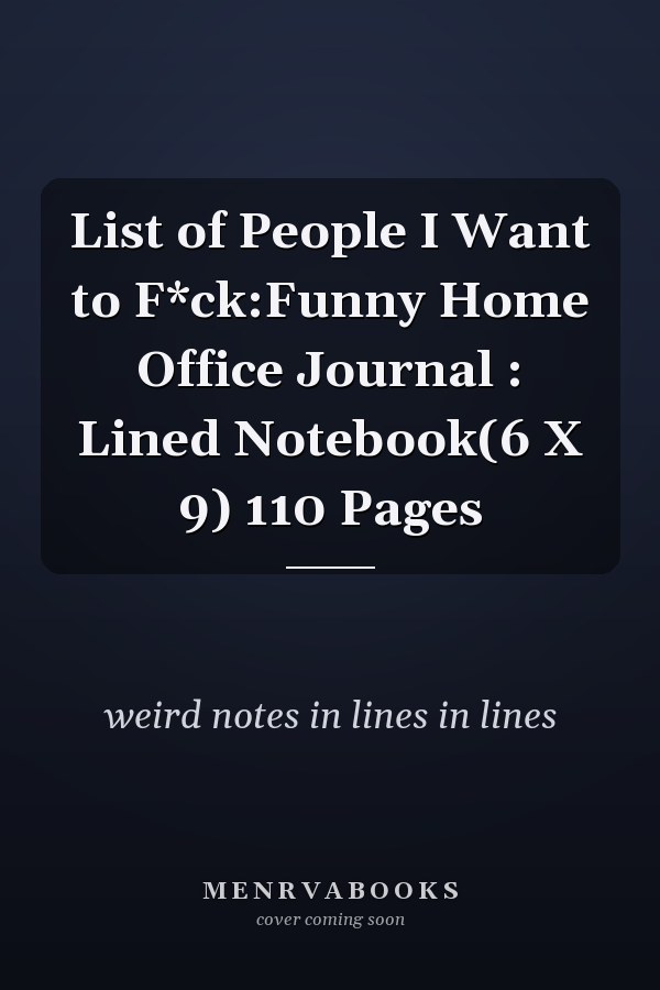 List of People I Want to F*ck:Funny Home Office Journal : Lined Notebook(6 X 9) 110 Pages