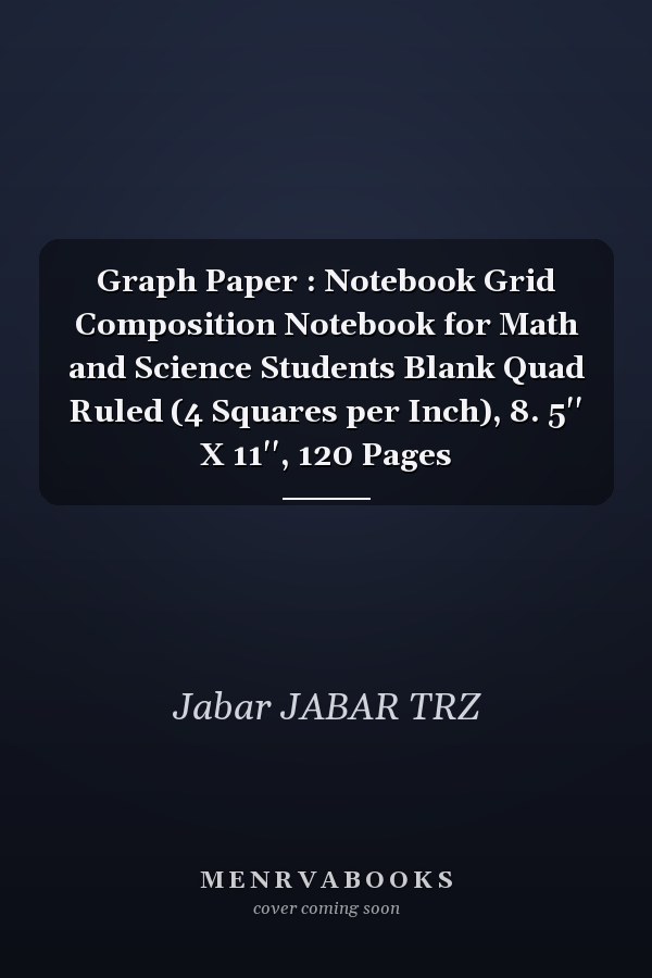 Graph Paper : Notebook Grid Composition Notebook for Math and Science Students Blank Quad Ruled (4 Squares per Inch), 8. 5'' X 11'', 120 Pages