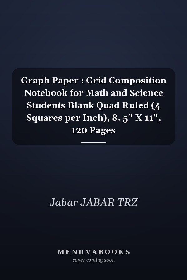 Graph Paper : Grid Composition Notebook for Math and Science Students Blank Quad Ruled (4 Squares per Inch), 8. 5'' X 11'', 120 Pages
