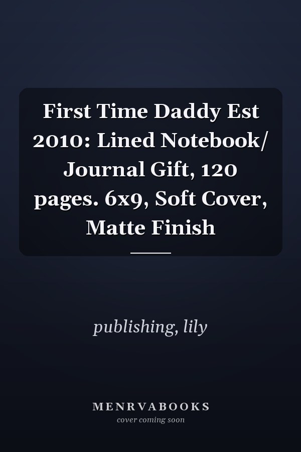 First Time Daddy Est 2010: Lined Notebook/ Journal Gift, 120 pages. 6x9, Soft Cover, Matte Finish