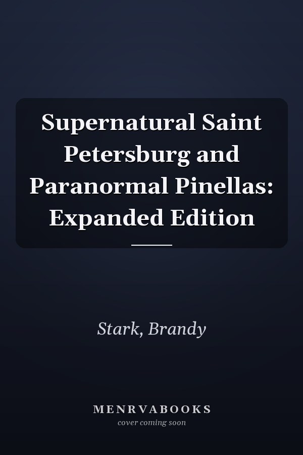 Supernatural Saint Petersburg and Paranormal Pinellas: Expanded Edition