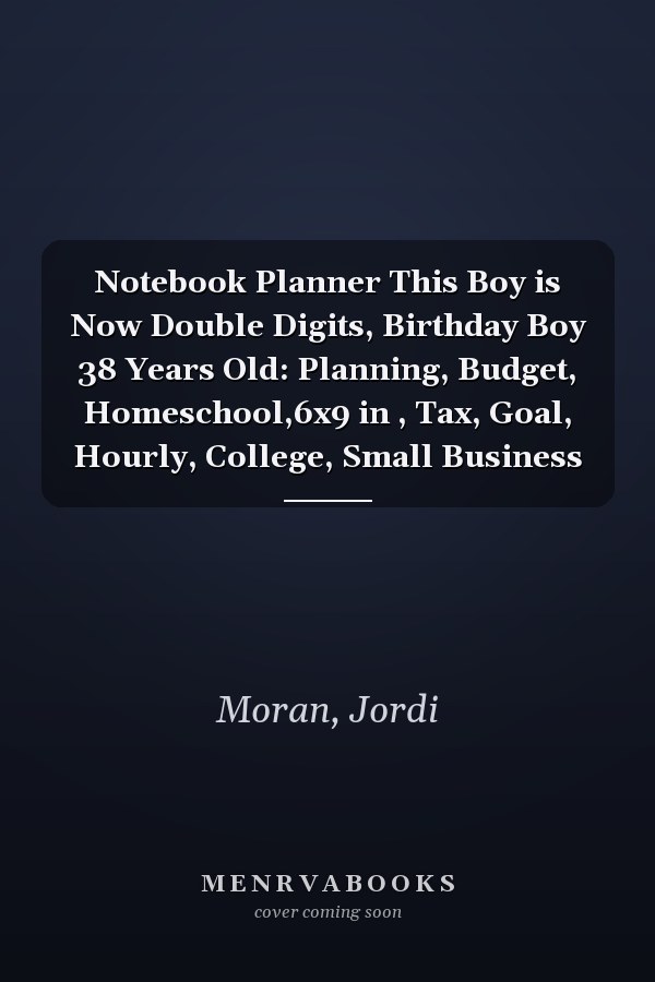Notebook Planner This Boy is Now Double Digits, Birthday Boy 38 Years Old: Planning, Budget, Homeschool,6x9 in , Tax, Goal, Hourly, College, Small Business