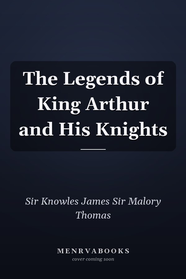 The Legends of King Arthur and His Knights