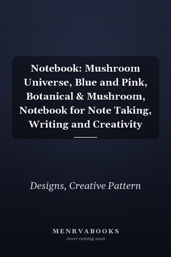 Notebook: Mushroom Universe, Blue and Pink, Botanical & Mushroom, Notebook for Note Taking, Writing and Creativity