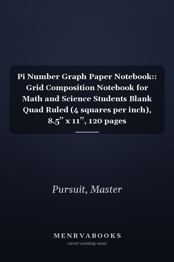 Pi Number Graph Paper Notebook:: Grid Composition Notebook for Math and Science Students Blank Quad Ruled (4 squares per inch), 8.5’’ x 11’’, 120 pages