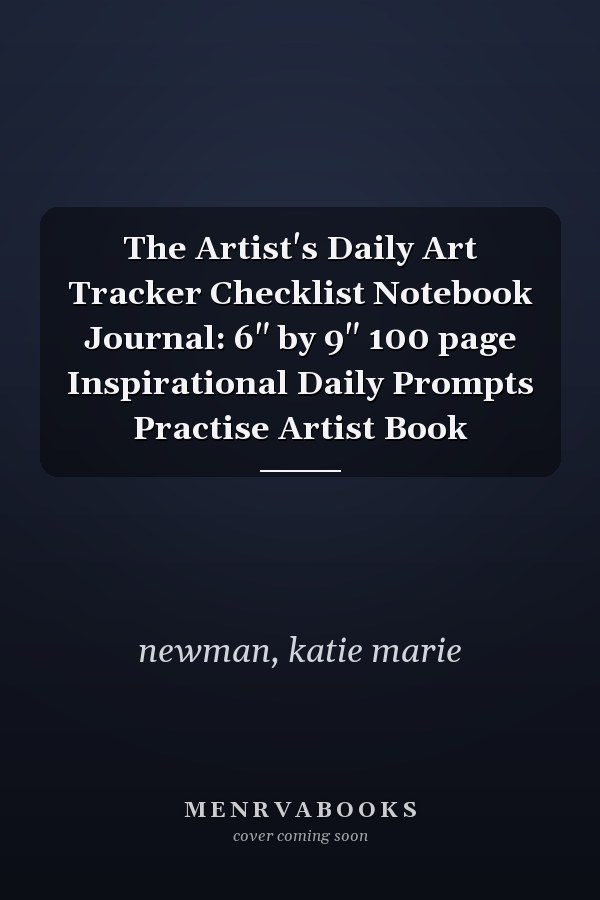 The Artist's Daily Art Tracker Checklist Notebook Journal: 6" by 9" 100 page Inspirational Daily Prompts Practise Artist Book