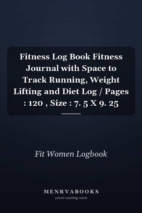 Fitness Log Book Fitness Journal with Space to Track Running, Weight Lifting and Diet Log / Pages : 120 , Size : 7. 5 X 9. 25