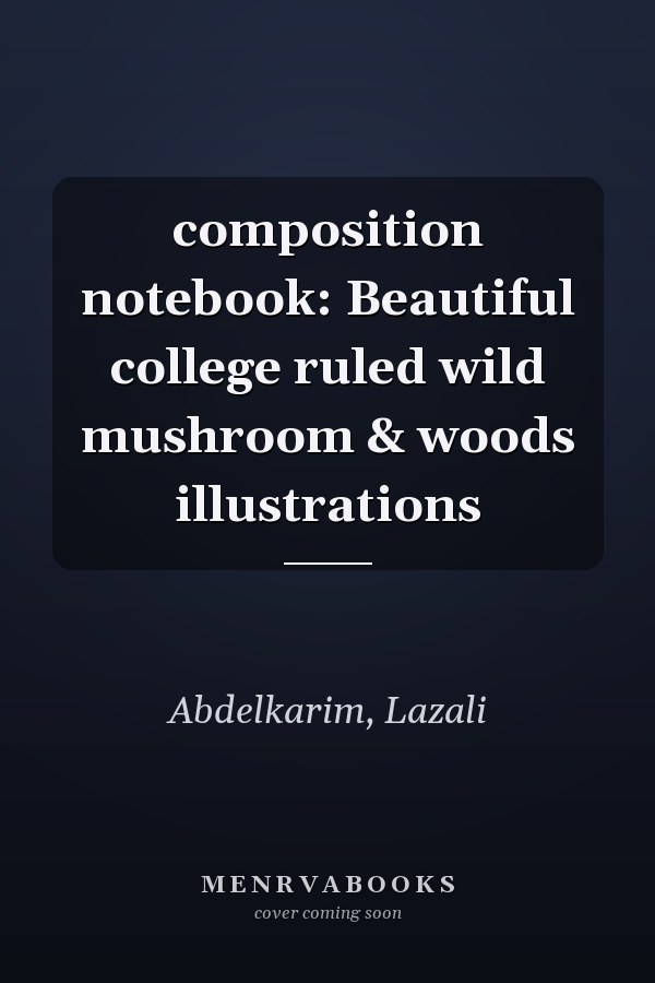 composition notebook: Beautiful college ruled wild mushroom & woods illustrations