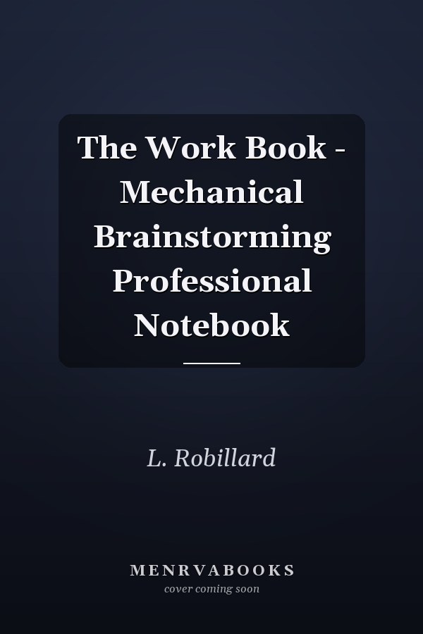 The Work Book - Mechanical Brainstorming Professional Notebook