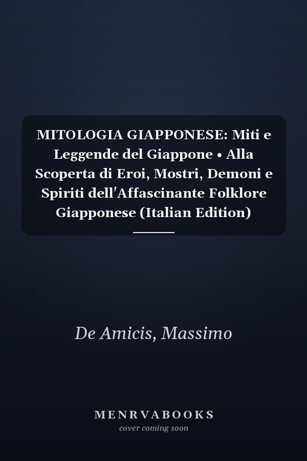 MITOLOGIA GIAPPONESE: Miti e Leggende del Giappone • Alla Scoperta di Eroi, Mostri, Demoni e Spiriti dell'Affascinante Folklore Giapponese (Italian Edition)