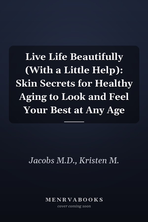 Live Life Beautifully (With a Little Help): Skin Secrets for Healthy Aging to Look and Feel Your Best at Any Age