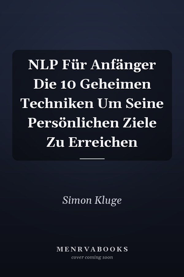 NLP Für Anfänger Die 10 Geheimen Techniken Um Seine Persönlichen Ziele Zu Erreichen