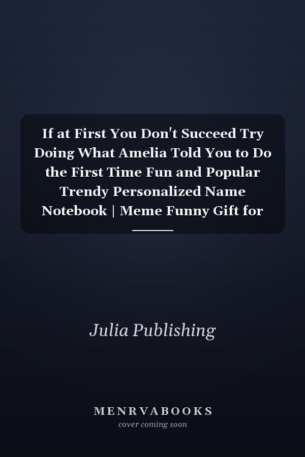 If at First You Don't Succeed Try Doing What Amelia Told You to Do the First Time Fun and Popular Trendy Personalized Name Notebook | Meme Funny Gift for Men, Women and Kids | Personal First Name Make a Unique Present for Birthday Or Christmas