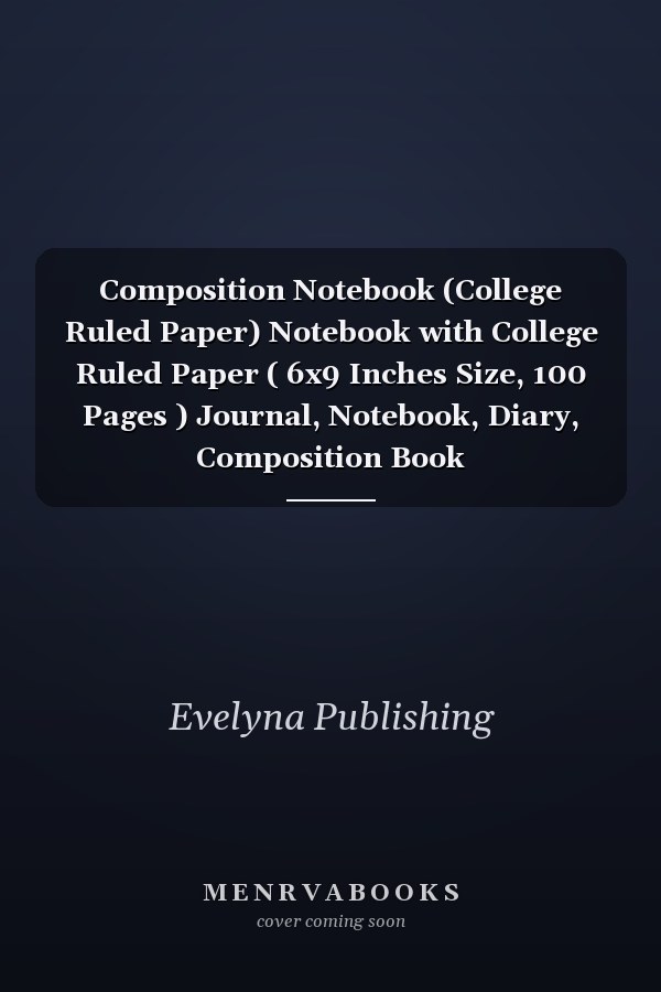 Composition Notebook (College Ruled Paper) Notebook with College Ruled Paper ( 6x9 Inches Size, 100 Pages ) Journal, Notebook, Diary, Composition Book