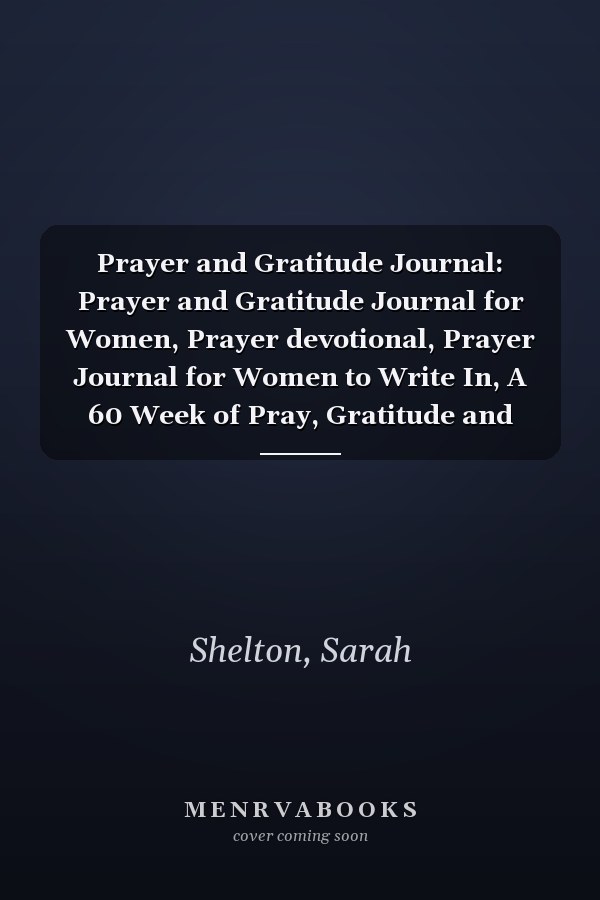 Prayer and Gratitude Journal: Prayer and Gratitude Journal for Women, Prayer devotional, Prayer Journal for Women to Write In, A 60 Week of Pray, Gratitude and Reflection