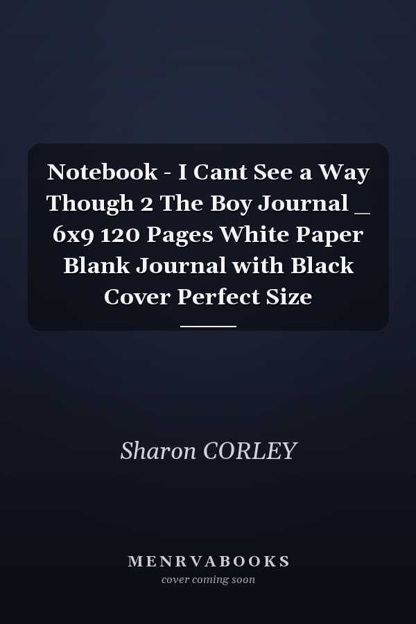 Notebook - I Cant See a Way Though 2 The Boy Journal _ 6x9 120 Pages White Paper Blank Journal with Black Cover Perfect Size
