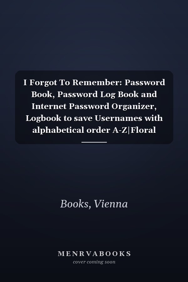 I Forgot To Remember: Password Book, Password Log Book and Internet Password Organizer, Logbook to save Usernames with alphabetical order A-Z|Floral design|