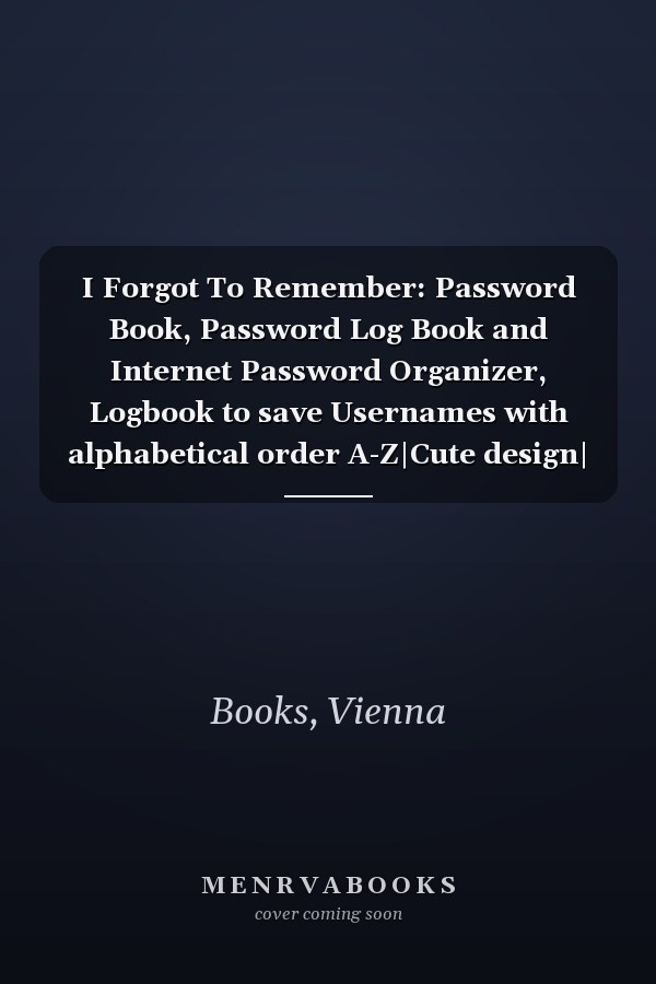 I Forgot To Remember: Password Book, Password Log Book and Internet Password Organizer, Logbook to save Usernames with alphabetical order A-Z|Cute design|