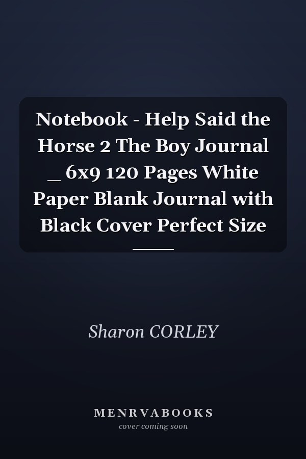 Notebook - Help Said the Horse 2 The Boy Journal _ 6x9 120 Pages White Paper Blank Journal with Black Cover Perfect Size