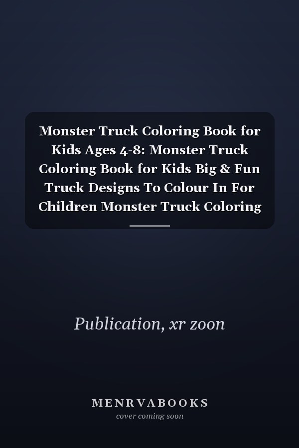 Monster Truck Coloring Book for Kids Ages 4-8: Monster Truck Coloring Book for Kids Big & Fun Truck Designs To Colour In For Children Monster Truck Coloring Book for