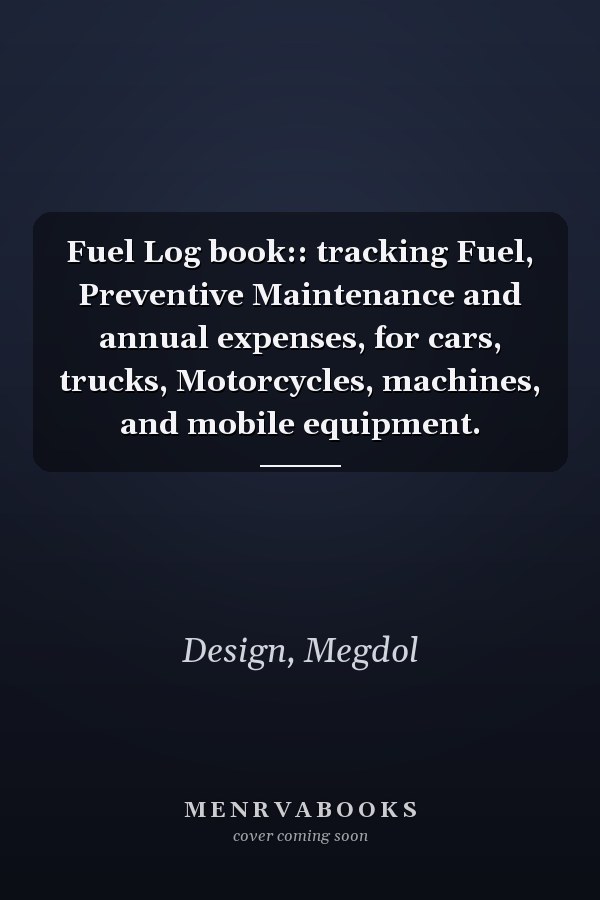 Fuel Log book:: tracking Fuel, Preventive Maintenance and annual expenses, for cars, trucks, Motorcycles, machines, and mobile equipment.