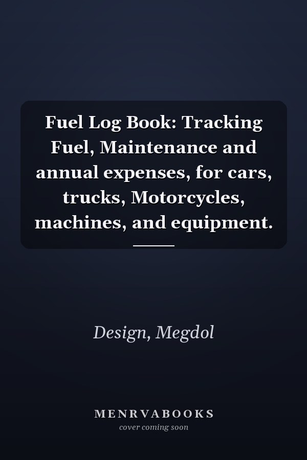 Fuel Log Book: Tracking Fuel, Maintenance and annual expenses, for cars, trucks, Motorcycles, machines, and equipment.