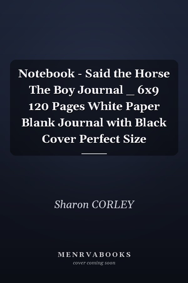 Notebook - Said the Horse The Boy Journal _ 6x9 120 Pages White Paper Blank Journal with Black Cover Perfect Size