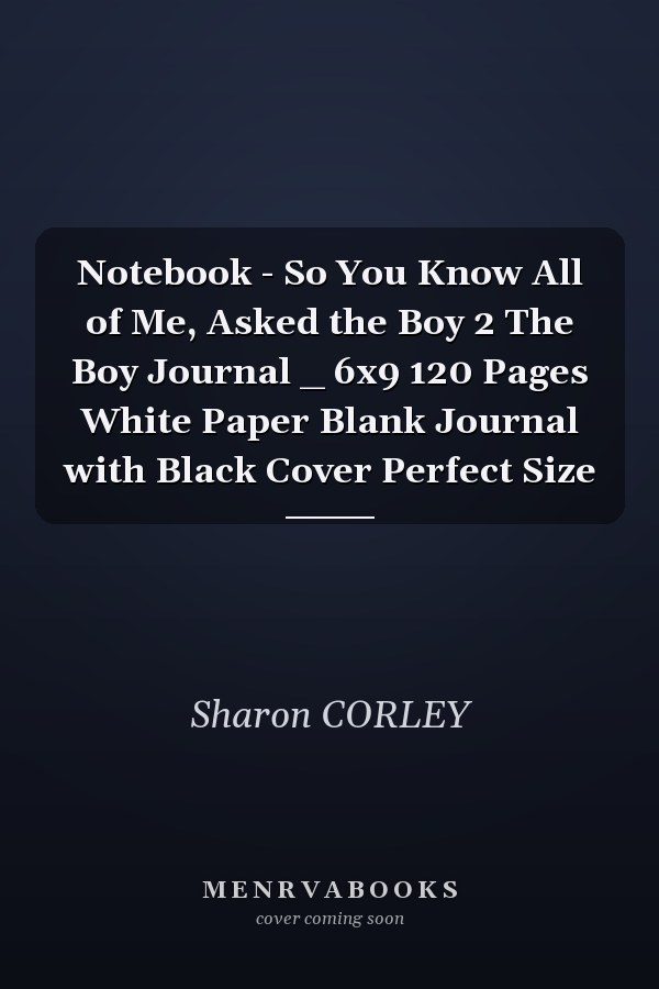 Notebook - So You Know All of Me, Asked the Boy 2 The Boy Journal _ 6x9 120 Pages White Paper Blank Journal with Black Cover Perfect Size