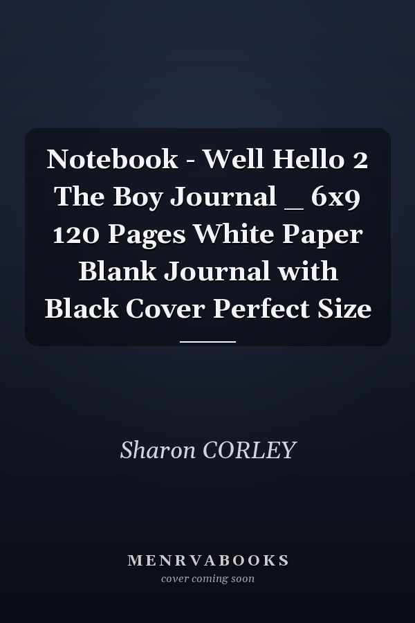 Notebook - Well Hello 2 The Boy Journal _ 6x9 120 Pages White Paper Blank Journal with Black Cover Perfect Size