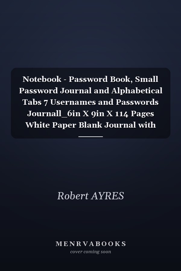 Notebook - Password Book, Small Password Journal and Alphabetical Tabs 7 Usernames and Passwords Journall_6in X 9in X 114 Pages White Paper Blank Journal with Black Cover Perfect Size