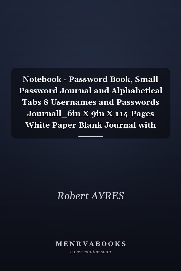 Notebook - Password Book, Small Password Journal and Alphabetical Tabs 8 Usernames and Passwords Journall_6in X 9in X 114 Pages White Paper Blank Journal with Black Cover Perfect Size
