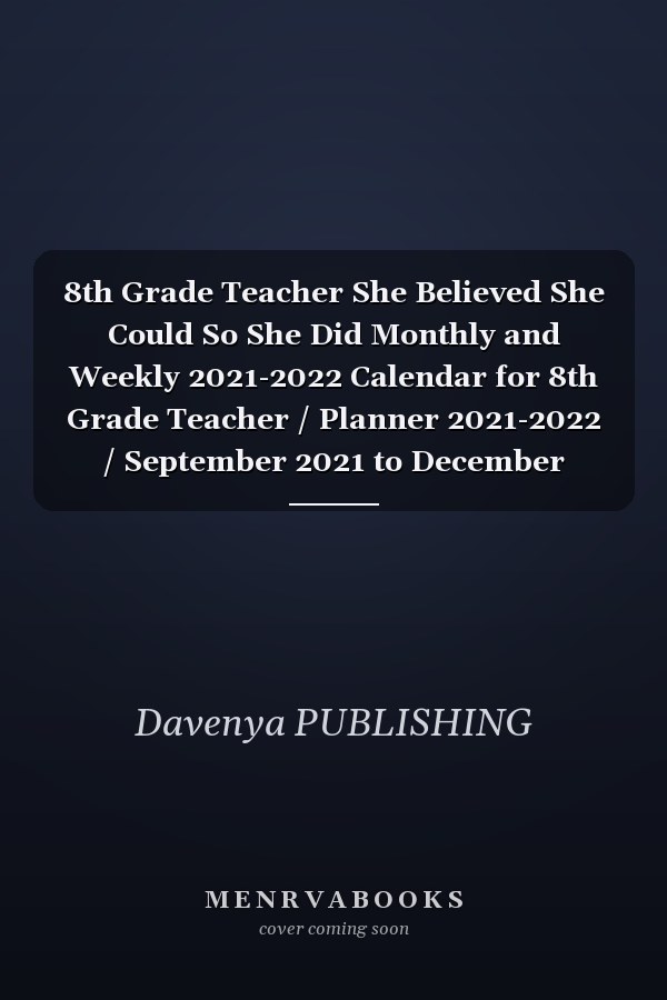 8th Grade Teacher She Believed She Could So She Did Monthly and Weekly 2021-2022 Calendar for 8th Grade Teacher / Planner 2021-2022 / September 2021 to December 2022 Planner