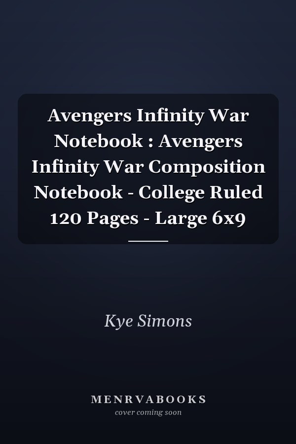 Avengers Infinity War Notebook : Avengers Infinity War Composition Notebook - College Ruled 120 Pages - Large 6x9