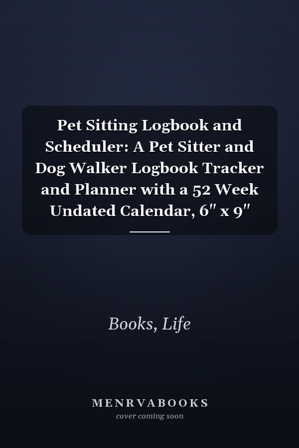 Pet Sitting Logbook and Scheduler: A Pet Sitter and Dog Walker Logbook Tracker and Planner with a 52 Week Undated Calendar, 6" x 9"