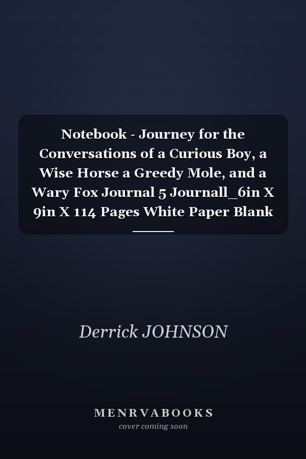 Notebook - Journey for the Conversations of a Curious Boy, a Wise Horse a Greedy Mole, and a Wary Fox Journal 5 Journall_6in X 9in X 114 Pages White Paper Blank Journal with Black Cover Perfect Size