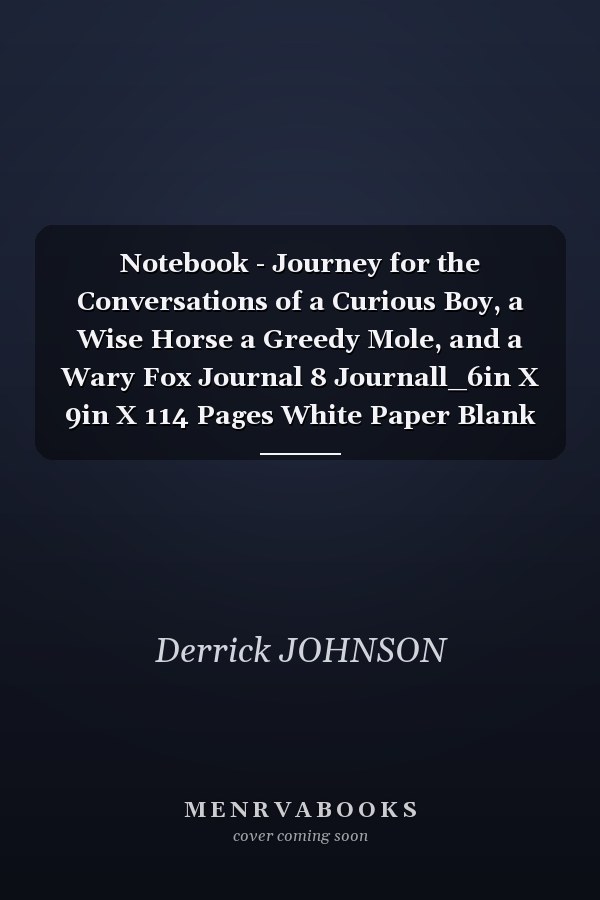 Notebook - Journey for the Conversations of a Curious Boy, a Wise Horse a Greedy Mole, and a Wary Fox Journal 8 Journall_6in X 9in X 114 Pages White Paper Blank Journal with Black Cover Perfect Size