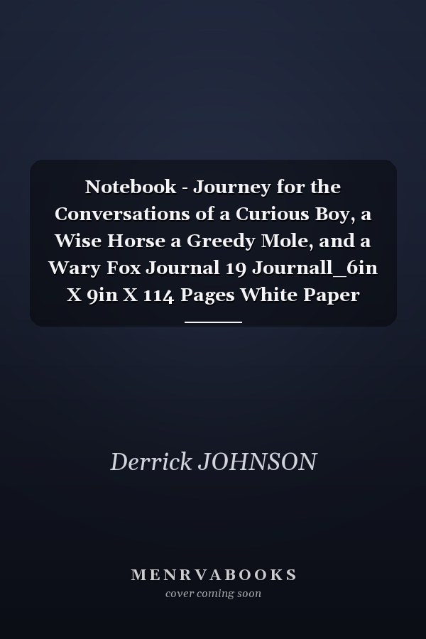 Notebook - Journey for the Conversations of a Curious Boy, a Wise Horse a Greedy Mole, and a Wary Fox Journal 19 Journall_6in X 9in X 114 Pages White Paper Blank Journal with Black Cover Perfect Size