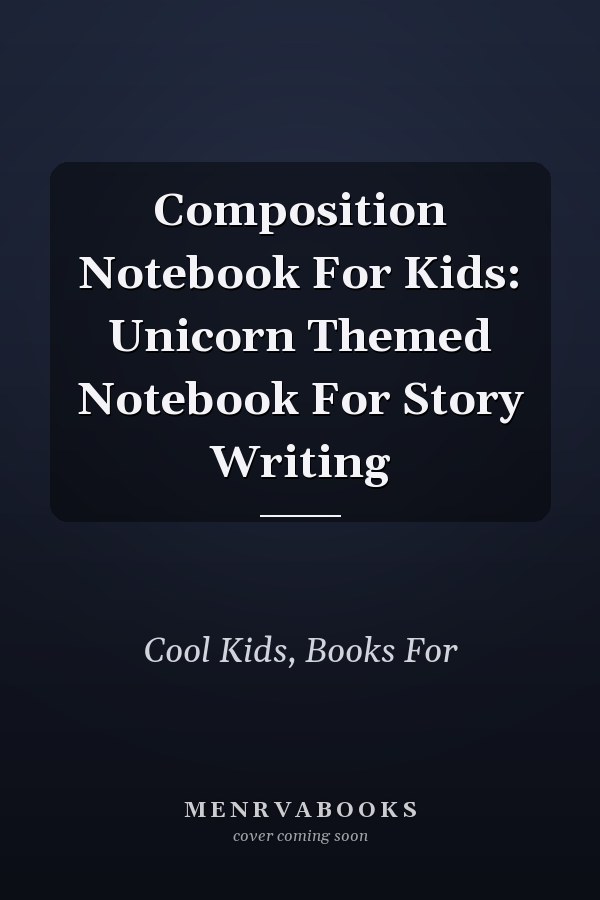 Composition Notebook For Kids: Unicorn Themed Notebook For Story Writing