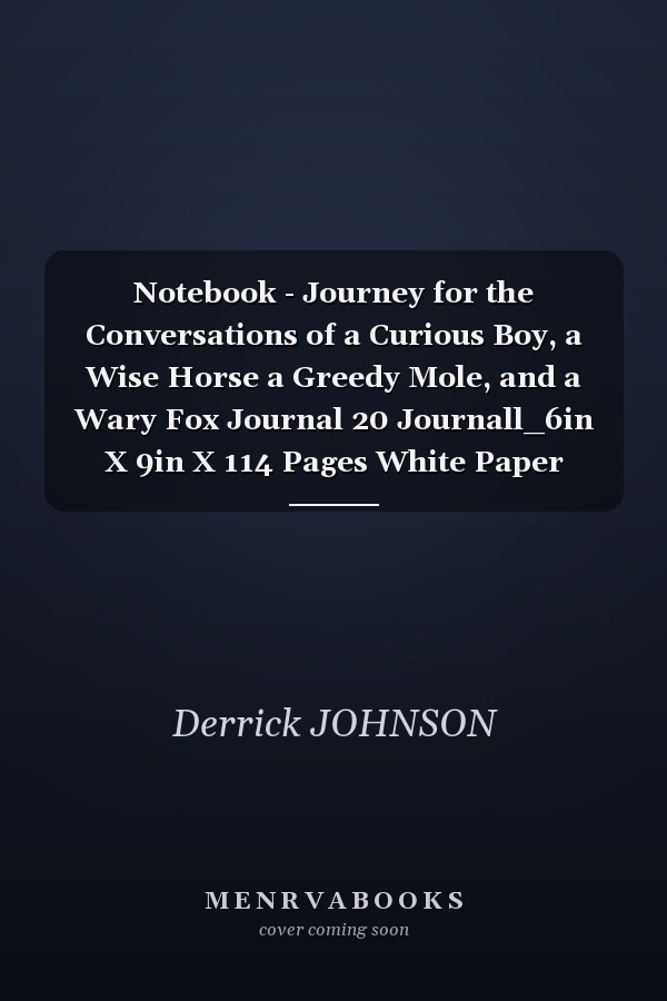 Notebook - Journey for the Conversations of a Curious Boy, a Wise Horse a Greedy Mole, and a Wary Fox Journal 20 Journall_6in X 9in X 114 Pages White Paper Blank Journal with Black Cover Perfect Size