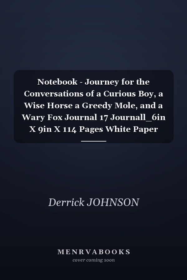 Notebook - Journey for the Conversations of a Curious Boy, a Wise Horse a Greedy Mole, and a Wary Fox Journal 17 Journall_6in X 9in X 114 Pages White Paper Blank Journal with Black Cover Perfect Size