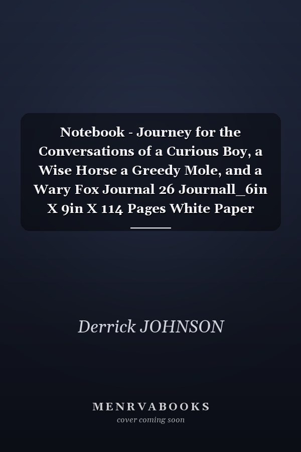 Notebook - Journey for the Conversations of a Curious Boy, a Wise Horse a Greedy Mole, and a Wary Fox Journal 26 Journall_6in X 9in X 114 Pages White Paper Blank Journal with Black Cover Perfect Size