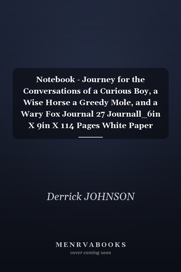 Notebook - Journey for the Conversations of a Curious Boy, a Wise Horse a Greedy Mole, and a Wary Fox Journal 27 Journall_6in X 9in X 114 Pages White Paper Blank Journal with Black Cover Perfect Size