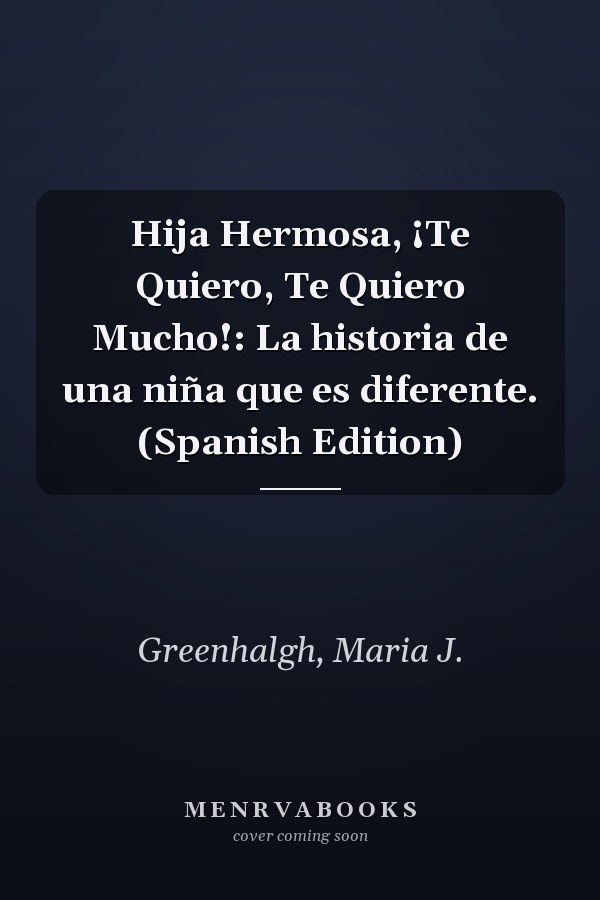 Hija Hermosa, ¡Te Quiero, Te Quiero Mucho!: La historia de una niña que es diferente. (Spanish Edition)