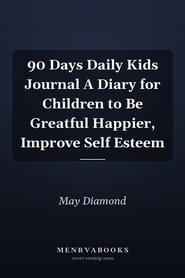 90 Days Daily Kids Journal A Diary for Children to Be Greatful Happier, Improve Self Esteem