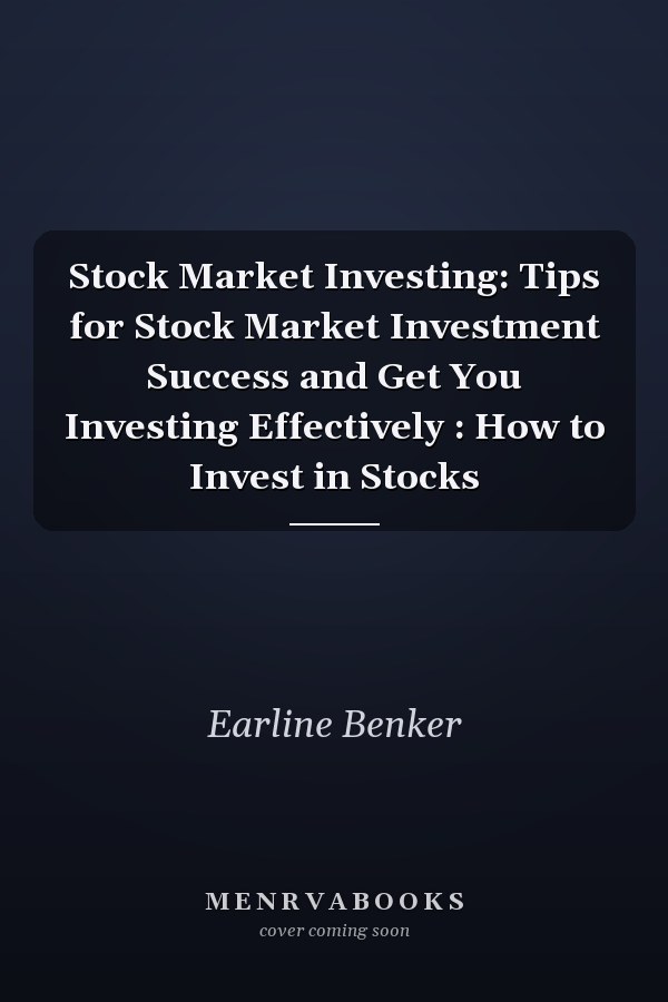 Stock Market Investing: Tips for Stock Market Investment Success and Get You Investing Effectively : How to Invest in Stocks
