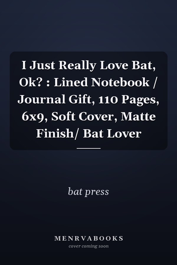 I Just Really Love Bat, Ok? : Lined Notebook / Journal Gift, 110 Pages, 6x9, Soft Cover, Matte Finish/ Bat Lover