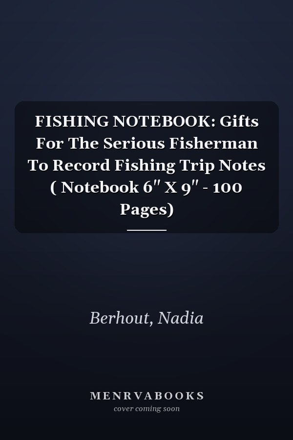 FISHING NOTEBOOK: Gifts For The Serious Fisherman To Record Fishing Trip Notes ( Notebook 6" X 9" - 100 Pages)