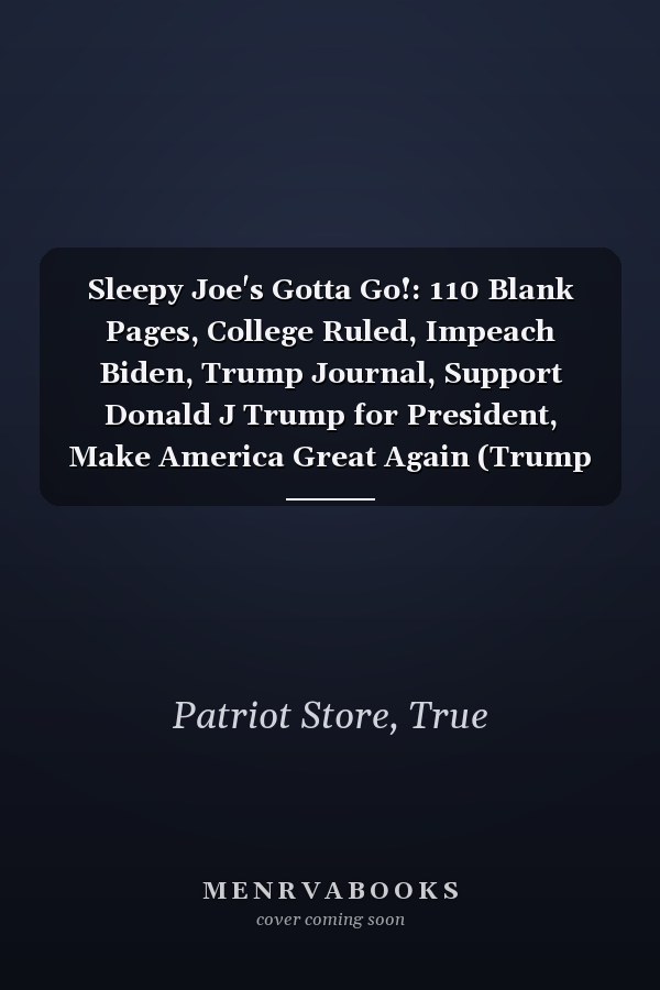 Sleepy Joe's Gotta Go!: 110 Blank Pages, College Ruled, Impeach Biden, Trump Journal, Support Donald J Trump for President, Make America Great Again (Trump Notebooks)