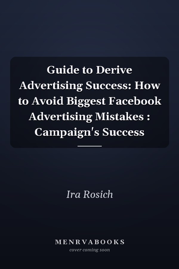 Guide to Derive Advertising Success: How to Avoid Biggest Facebook Advertising Mistakes : Campaign's Success