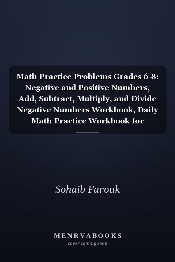Math Practice Problems Grades 6-8: Negative and Positive Numbers, Add, Subtract, Multiply, and Divide Negative Numbers Workbook, Daily Math Practice Workbook for Classroom and Home